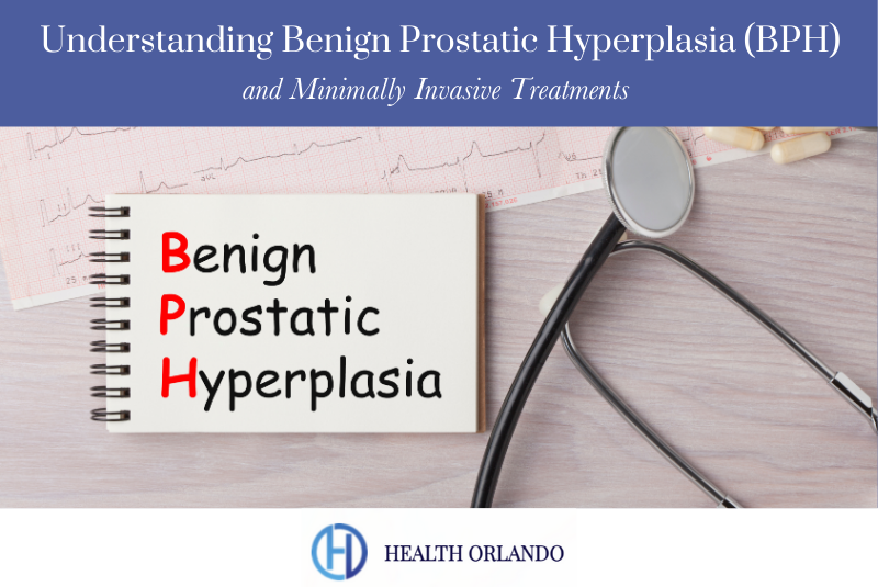 Understanding Benign Prostatic Hyperplasia (BPH) and Minimally Invasive Treatments